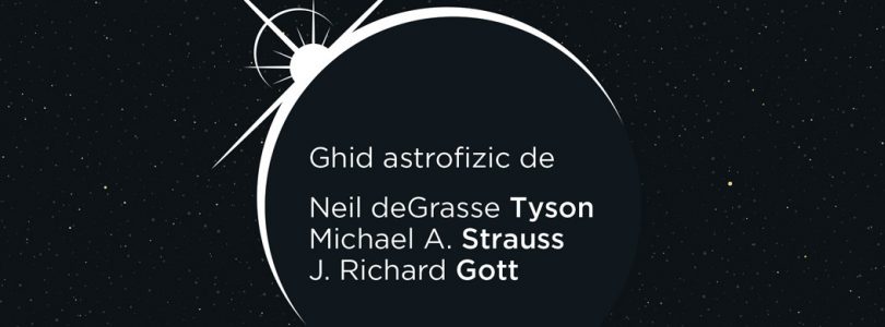 Eveniment editorial: „Bun venit în univers. Ghid astrofizic” de Neil deGrasse Tyson, Michael A. Strauss și J. Richard Gott