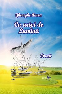 „Cu aripi de Lumină” – un nou volum de poezii scris de profesorul universitar Dr.Ing. Gheorghe Amza